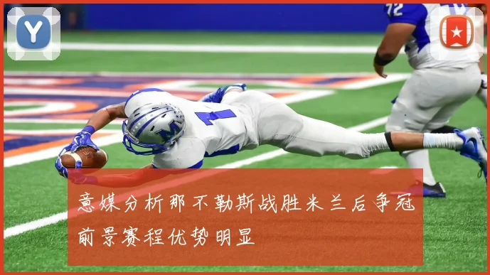意媒分析那不勒斯战胜米兰后争冠前景赛程优势明显