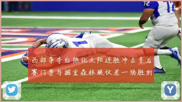 西部争夺白热化太阳连胜冲击季后赛门票与掘金森林狼仅差一场胜利